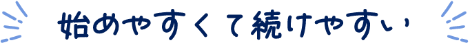 始めやすく続けやすい